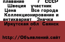 13.1) плавание : 1982 г - СССР - Швеция  (участник) › Цена ­ 399 - Все города Коллекционирование и антиквариат » Значки   . Иркутская обл.,Саянск г.